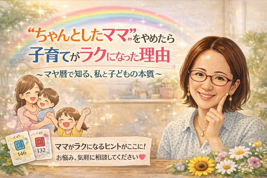 “ちゃんとしたママ”をやめたら、子育てがラクになった理由。〜マヤ暦で知る、私と子どもの本質〜